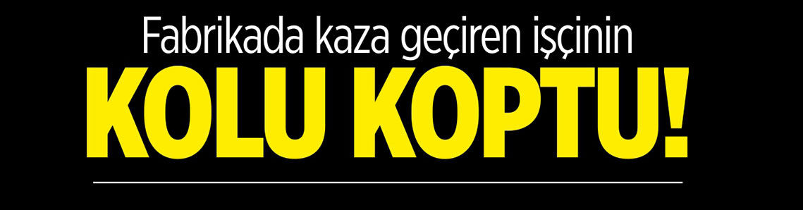 Makineye kapılan işçinin kolu koptu