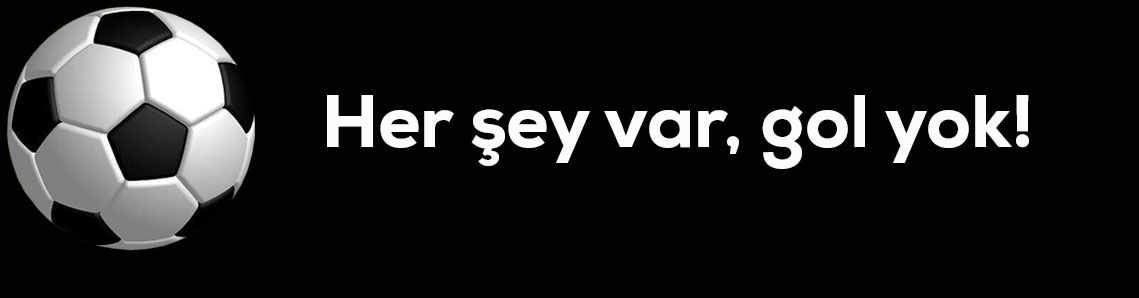 Her şey var, bir tek gol yok